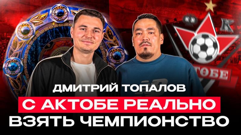 НАНИ БІЗБЕН БІРГЕ ӘН АЙТТЫ | Дмитрий Топалов «Ақтөбеге» ауысуы, Қазақстандағы аяз және Дастан Сәтпаев туралы